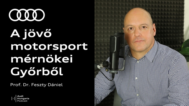 THE FUTURE MOTORSPORT ENGINEERS FROM GYŐR: Prof. Dr. Dániel Feszty | Audi Hungaria Podcast
